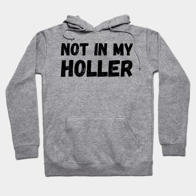 Not In My Holler Hoodie by Mojakolane